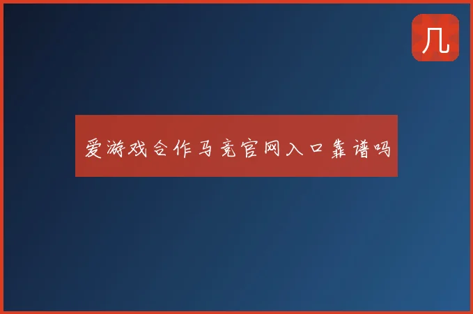 爱游戏合作马竞官网入口靠谱吗